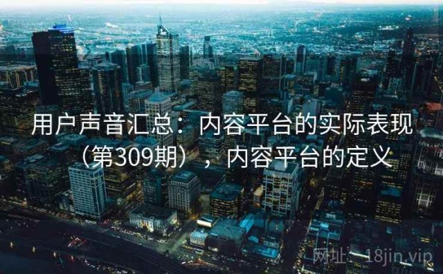 用户声音汇总：内容平台的实际表现（第309期），内容平台的定义
