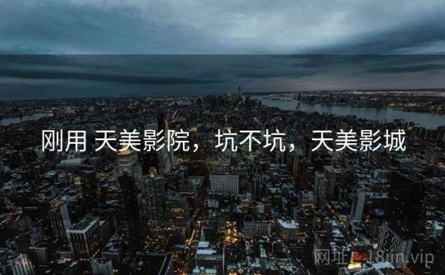 刚用 天美影院，坑不坑，天美影城