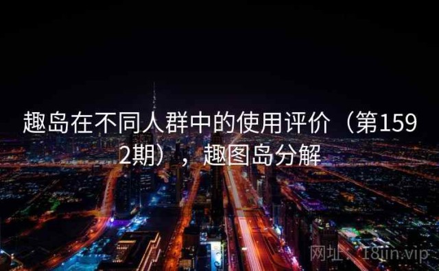 趣岛在不同人群中的使用评价（第1592期），趣图岛分解