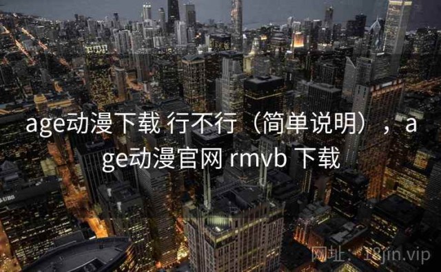age动漫下载 行不行（简单说明），age动漫官网 rmvb 下载