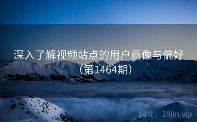 深入了解视频站点的用户画像与偏好（第1464期）
