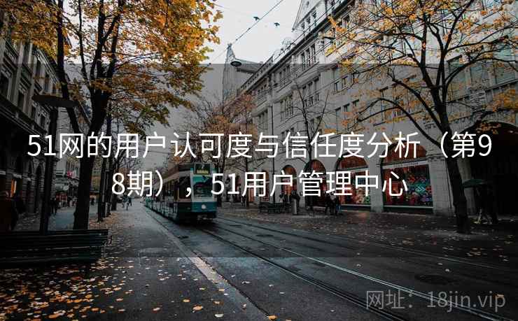 51网的用户认可度与信任度分析（第98期），51用户管理中心