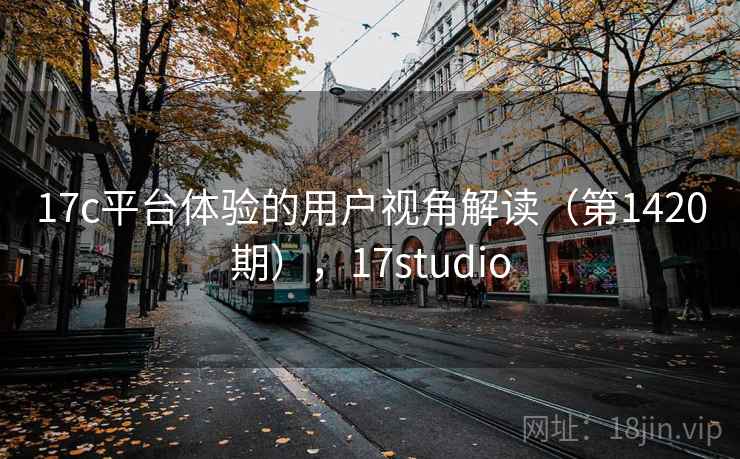 17c平台体验的用户视角解读（第1420期），17studio