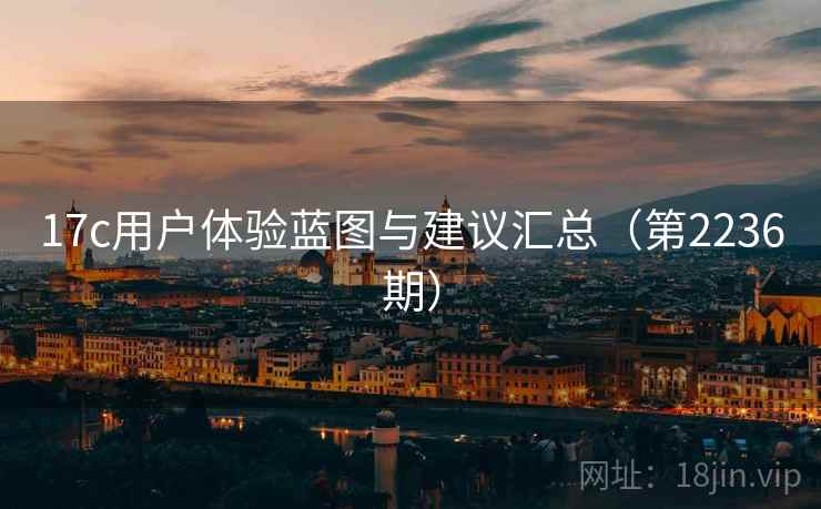 17c用户体验蓝图与建议汇总（第2236期）