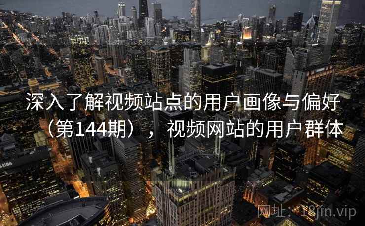 深入了解视频站点的用户画像与偏好（第144期），视频网站的用户群体