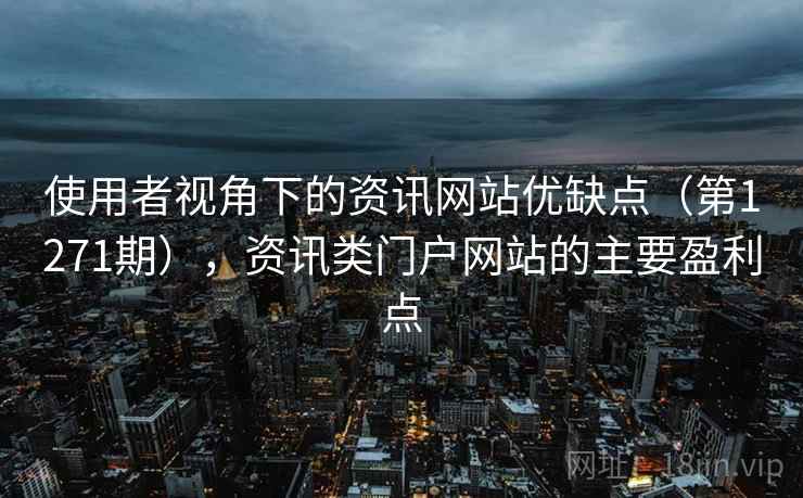 使用者视角下的资讯网站优缺点（第1271期），资讯类门户网站的主要盈利点