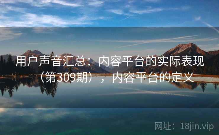 用户声音汇总：内容平台的实际表现（第309期），内容平台的定义