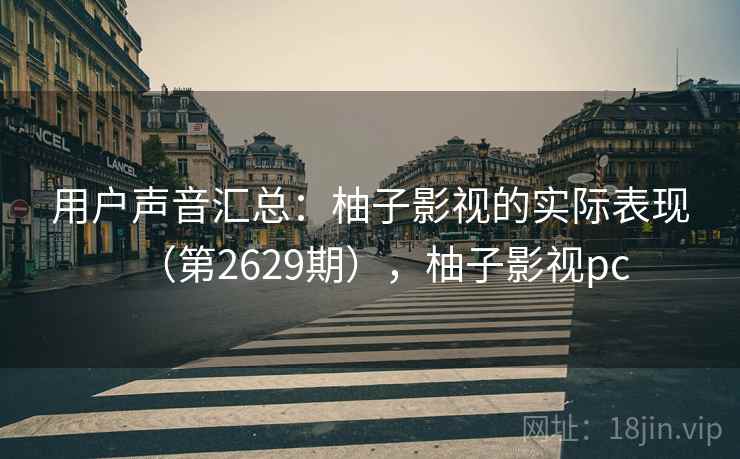 用户声音汇总:柚子影视的实际表现(第2629期),柚子影视pc 用户声音汇总:柚子影视的实际表现(第2629期),柚子影视pc