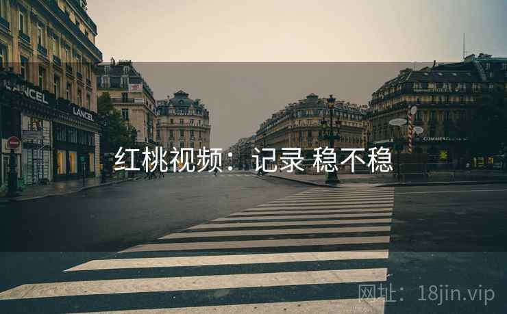红桃视频：记录 稳不稳